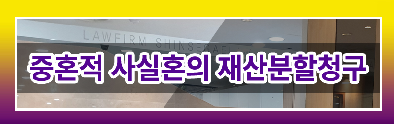 중혼적 사실혼 재산분할청구 가능한지 여부 이미지